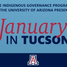 Blue graphic with red and dark blue text that reads "The Indigenous Governance Program at the University of Arizona presents January in Tucson."
